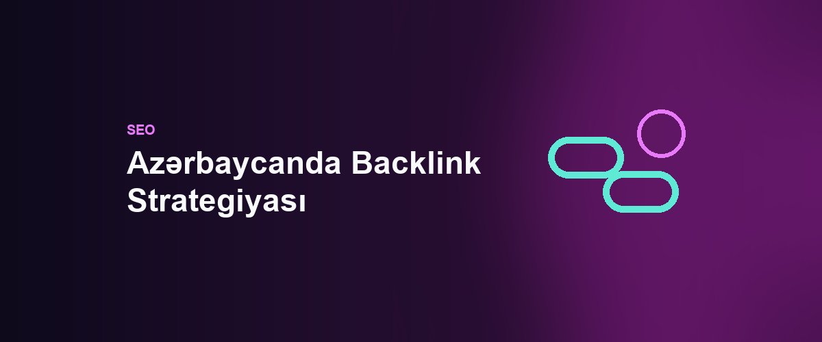 Azərbaycanda Backlink Strategiyası: Keyfiyyətli Bağlantı İnşa Bələdçisi