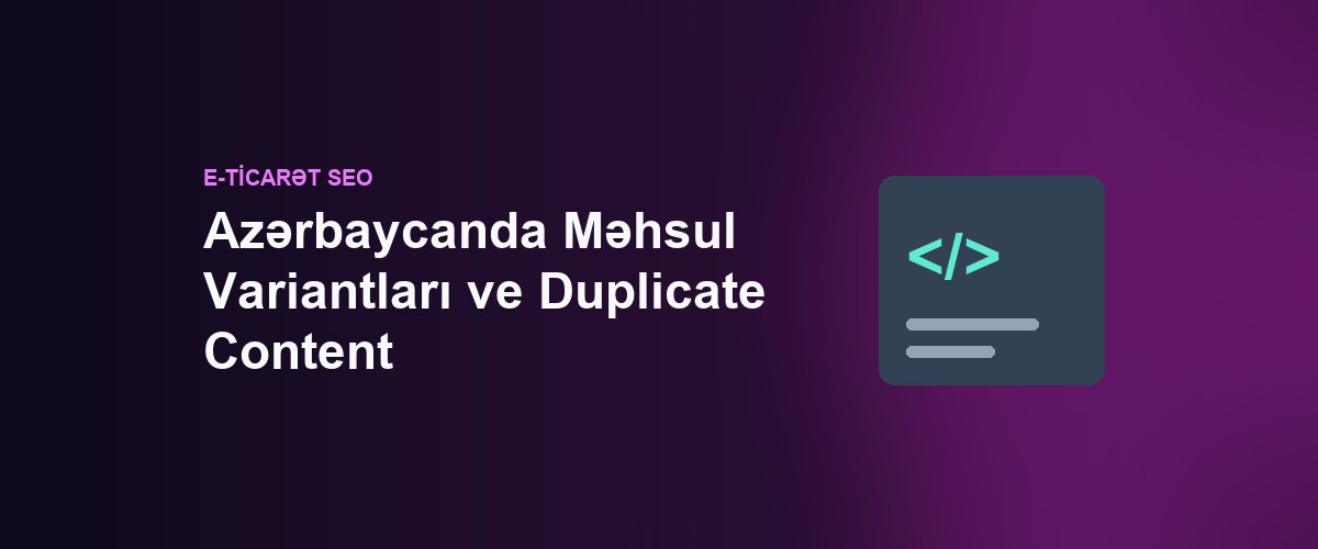Azərbaycanda Məhsul Variantları ve Duplicate Content: SEO Riskləri Və Həllər