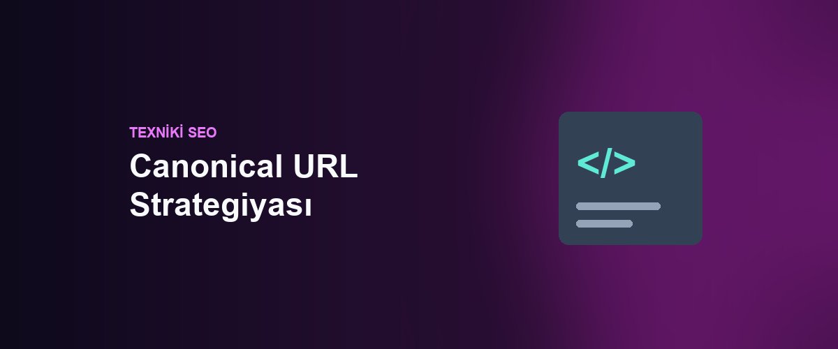 Canonical URL Strategiyası: Azərbaycanda Dublikat Məzmunu Qorunma Bələdçisi