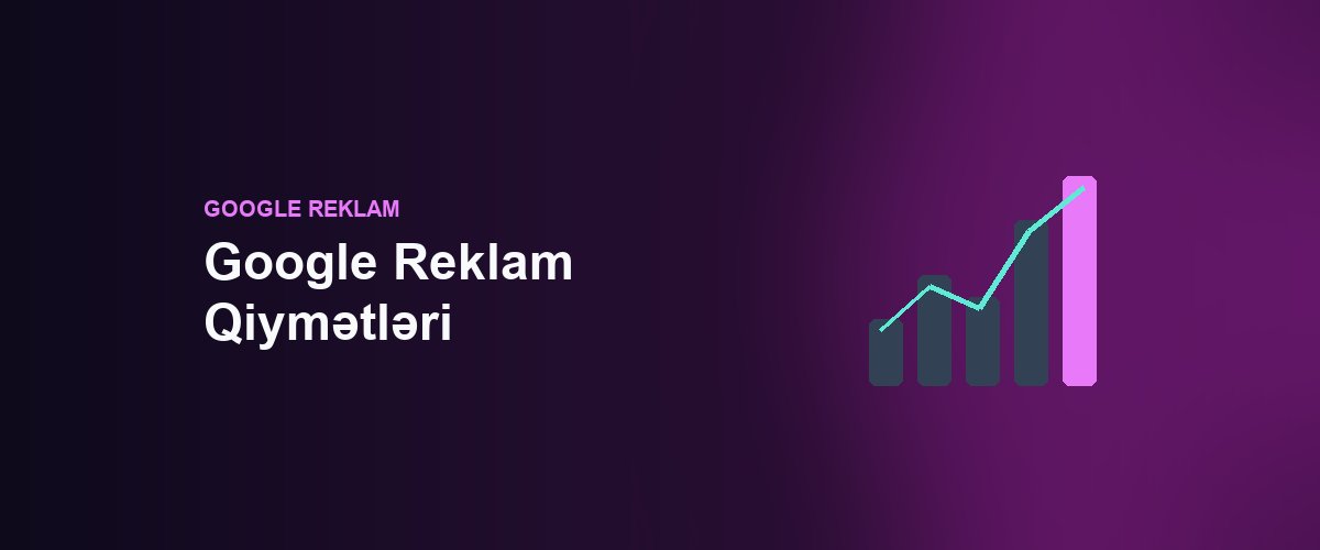 Google Reklam Qiymətləri: Büdcəni Necə Planlamaq Olar?
