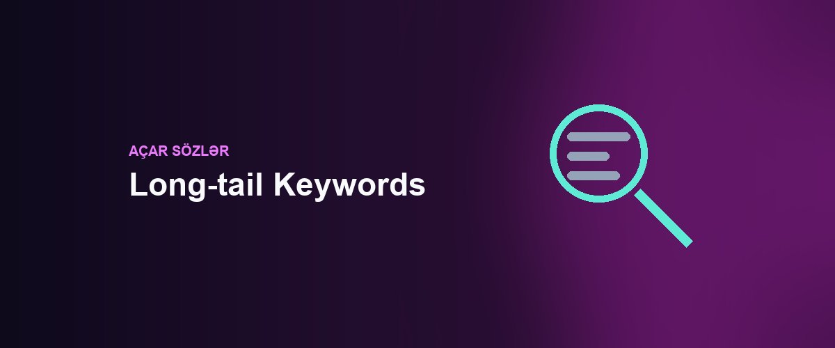 Long-tail Keywords: Azərbaycanda Az Rəqabətli Axtarışlarla Satış Artırmaq