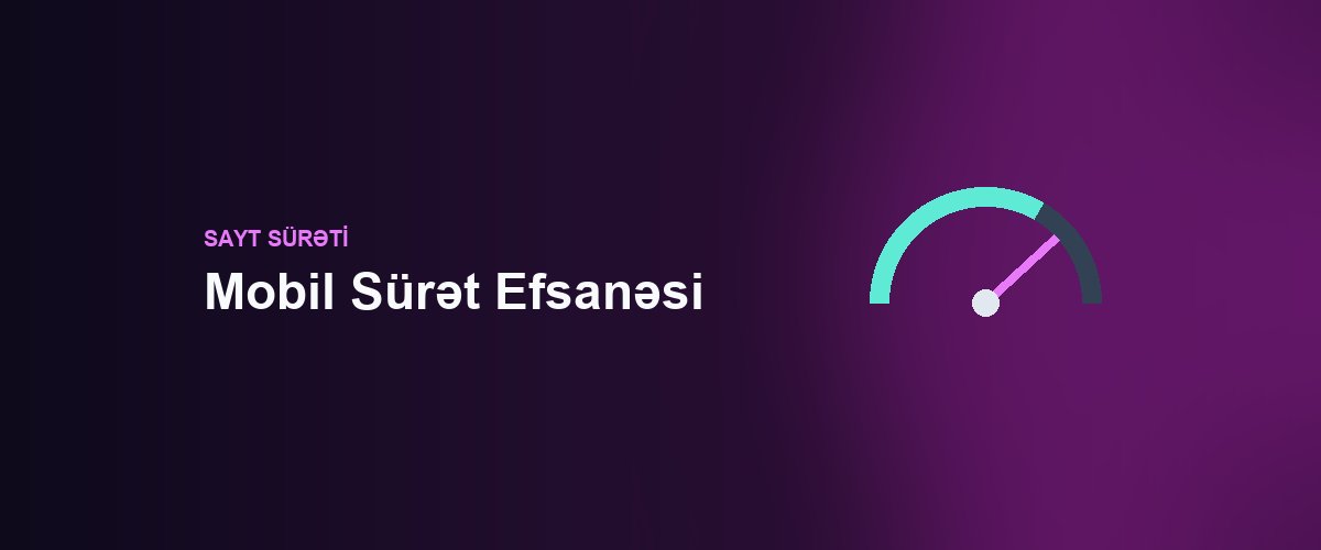 Mobil Sürət Efsanəsi: Azərbaycanda 3 Saniyə Niyə Google Sıralamanız Dəyişir