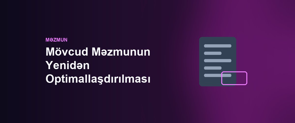 Mövcud Məzmunun Yenidən Optimallaşdırılması: Azərbaycanda Yaşlı Səhifələri Google Sırasına Qaldırmaq