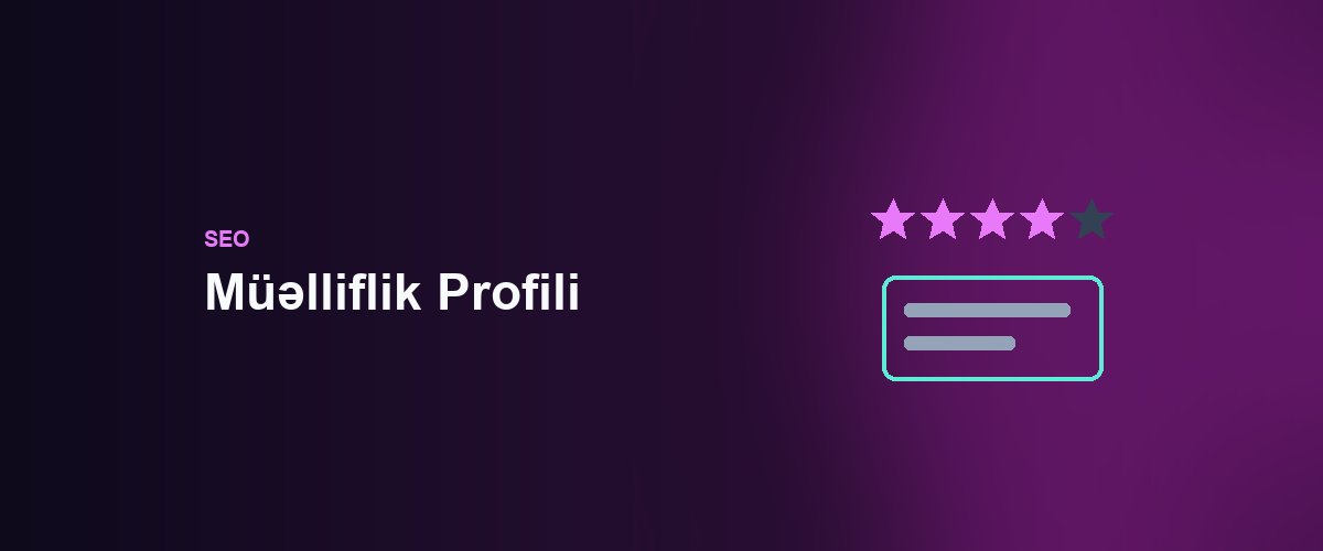 Müəlliflik Profili: Azərbaycanda Məqalə Yazarının SEO Etkilənməsi
