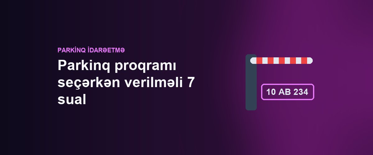 Parkinq proqramı seçərkən verilməli 7 sual: şlaqbaumdan ödənişə qədər