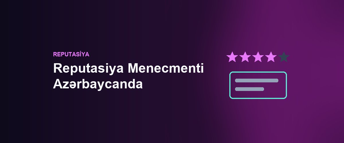 Reputasiya Menecmenti Azərbaycanda: Online Şərhlər Biznesinizi Necə Dəyişir?