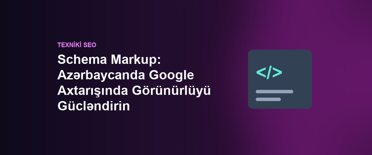 Schema Markup: Azərbaycanda Google Axtarışında Görünürlüyü Gücləndirin